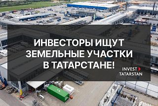 Инвесторы ищут земельные участки в Татарстане!